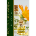 How To Cure Candida: Yeast Infection Causes, Symptoms, Diet & Natural Remedies
