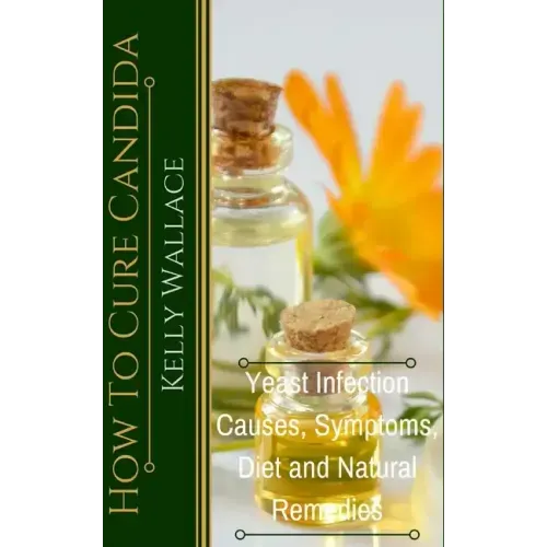 How To Cure Candida: Yeast Infection Causes, Symptoms, Diet & Natural Remedies
