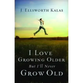I Love Growing Older, But I'll Never Grow Old