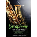 Saxophone for Beginners: Tips and Tricks to Play the Top Saxophone Music and Songs