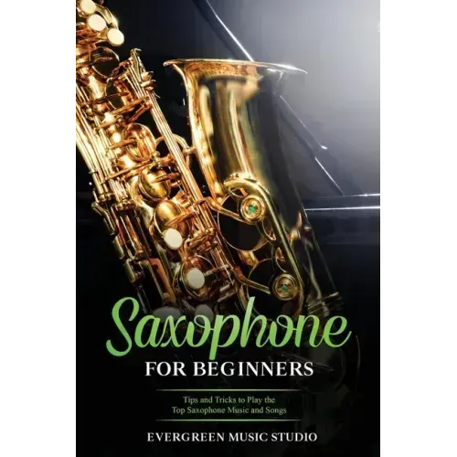 Saxophone for Beginners: Tips and Tricks to Play the Top Saxophone Music and Songs