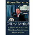 Call the Briefing: A Memoir of Ten Years in the White House with Presidents Reagan and Bush