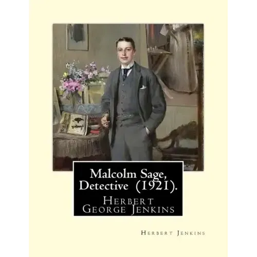 Malcolm Sage, Detective (1921). By: Herbert Jenkins: Herbert George Jenkins (1876 - 8 June 1923) was a British writer.