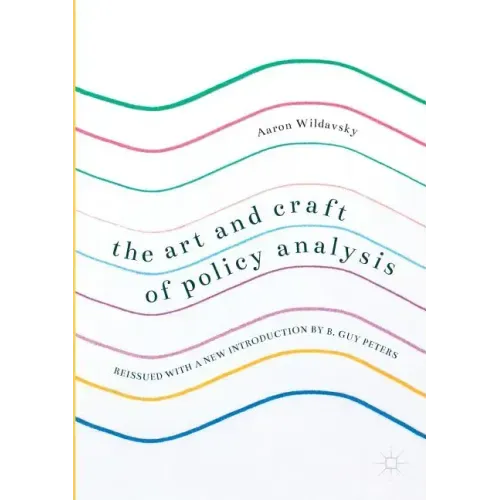 The Art and Craft of Policy Analysis: Reissued with a New Introduction by B. Guy Peters