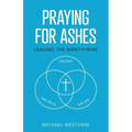 Praying for Ashes: Leaving the Ninety-Nine