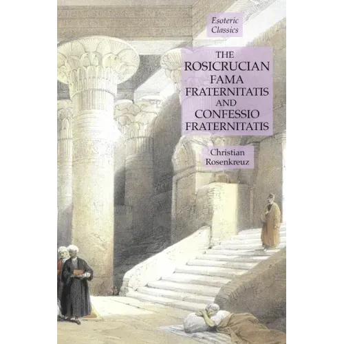 The Rosicrucian Fama Fraternitatis and Confessio Fraternitatis: Esoteric Classics