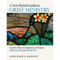 A New Parish Guide to Grief Ministry: Creative Ways to Implement a Program of Healing and Growth