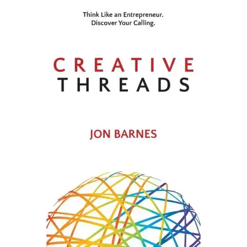 Creative Threads: Think Like an Entrepreneur. Discover Your Calling.