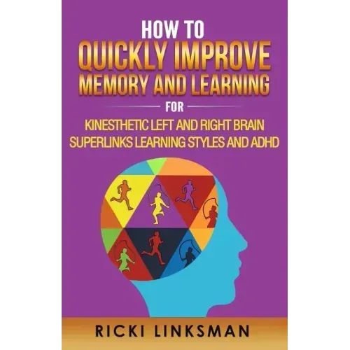 How to Quickly Improve Memory and Learning for Kinesthetic Left and Right Brain Learners and ADHD