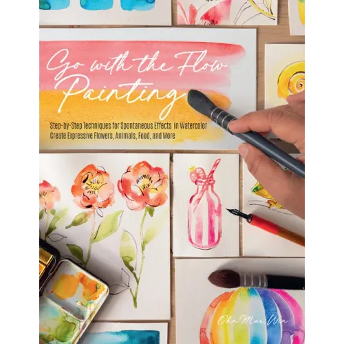 Go with the Flow Painting: Step-By-Step Techniques for Spontaneous Effects in Watercolor - Create Expressive Flowers, Animals, Food, and More