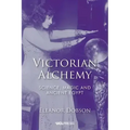 Victorian Alchemy: Science, Magic and Ancient Egypt