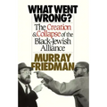 What Went Wrong?: The Creation & Collapse of the Black-Jewish Alliance