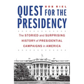 Quest for the Presidency: The Storied and Surprising History of Presidential Campaigns in America