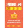 Faithful and Flourishing: Strategies for Leading Your Christian School with Excellence