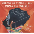 Christo and Jeanne-Claude Wrap the World: The Story of Two Groundbreaking Environmental Artists