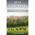 Mini Farming: A Beginner's Guide to Profiting from Crops, Vegetables and Livestock