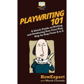 Playwriting 101: A Quick Guide on Writing and Producing Your First Play Step by Step From A to Z