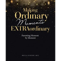 Making Ordinary Moments Extraordinary: Parenting Moment by Moment
