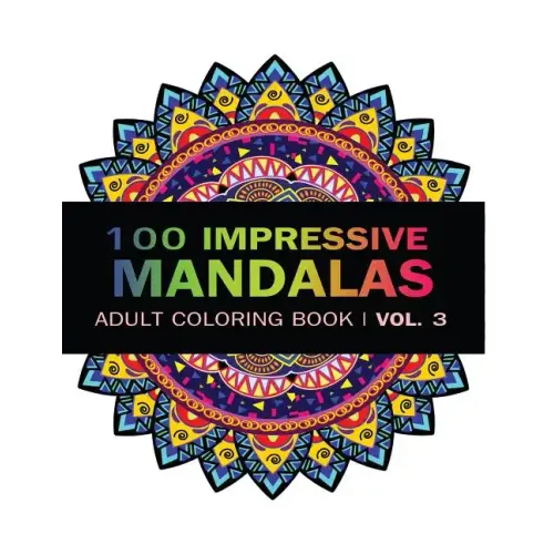 Mandala Coloring Book: 100 IMRESSIVE MANDALAS Adult Coloring BooK ( Vol. 3 ): Stress Relieving Patterns for Adult Relaxation, Meditation