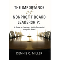 The Importance of Nonprofit Board Leadership: A Guide to Creating a Highly Successful Nonprofit Board