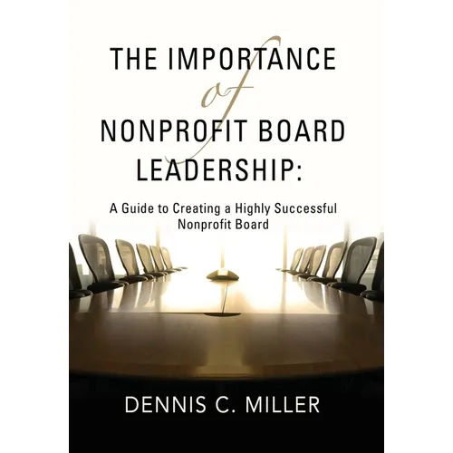 The Importance of Nonprofit Board Leadership: A Guide to Creating a Highly Successful Nonprofit Board