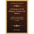 A Dictionary Of All Religions, Ancient And Modern: Whether Jewish, Pagan, Christian Or Mahometan (1704)