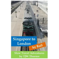 Singapore to London by Rail: Slow Travel Adventures