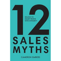 12 Sales Myths: Selling To Smart People With Integrity
