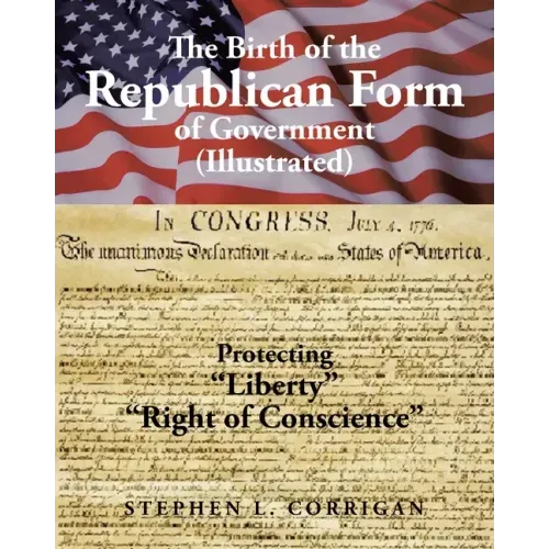 The Birth of the Republican Form of Government: Protecting Life, Liberty, and the Pursuit of Happiness (Illustrated)