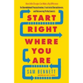 Start Right Where You Are: How Little Changes Can Make a Big Difference for Overwhelmed Procrastinators, Frustrated Overachievers, and Recovering Perf