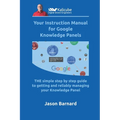 Your Instruction Manual for Google Knowledge Panels: THE simple step by step guide to getting and reliably managing your Knowledge Panel