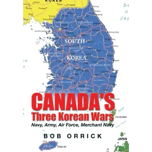 Canada's Three Korean Wars: Navy, Army, Air Force, Merchant Navy