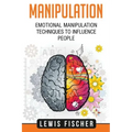 Manipulation: Emotional Manipulation Techniques to Influence People