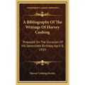 A Bibliography of the Writings of Harvey Cushing: Prepared on the Occasion of His Seventieth Birthday April 8, 1939
