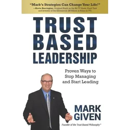 Trust Based Leadership: Proven Ways to Stop Managing and Start Leading