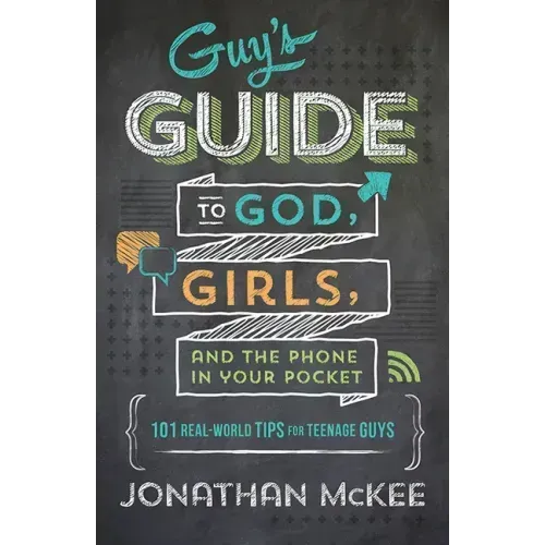 The Guy's Guide to God, Girls, and the Phone in Your Pocket: 101 Real-World Tips for Teenaged Guys