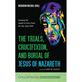 The Trials, Crucifixion, and Burial of Jesus of Nazareth
