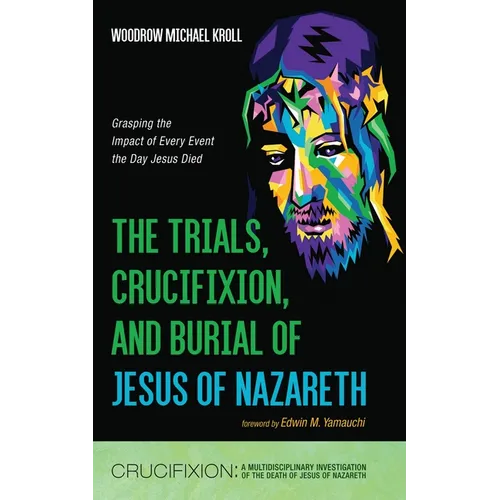 The Trials, Crucifixion, and Burial of Jesus of Nazareth