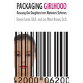 Packaging Girlhood: Rescuing Our Daughters from Marketers' Schemes