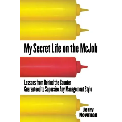My Secret Life on the McJob: Lessons from Behind the Counter Guaranteed to Supersize Any Management Style
