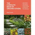 The Complete Book of Ground Covers: 4000 Plants That Reduce Maintenance, Control Erosion, and Beautify the Landscape
