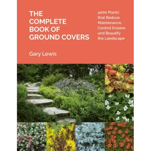 The Complete Book of Ground Covers: 4000 Plants That Reduce Maintenance, Control Erosion, and Beautify the Landscape