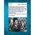 A Full Report of the Trial of Orrin Woodford, for the Murder of His Wife, Diana Woodford at Avon, Conn., July 22d, 1845; At the January Term, of the S