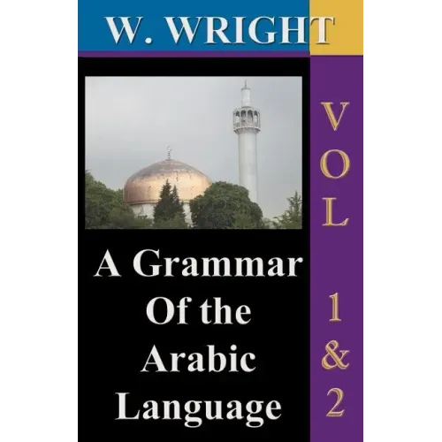 A Grammar of The Arabic Language (Wright's Grammar). Vol-1 & Vol-2 Combined together (Third Edition).