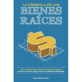 La Fórmula De Los Bienes Raíces: Nuevo Método Paso a Paso Para Vivir de las Rentas e Iniciar un Camino Seguro Hacia la Libertad Financiera