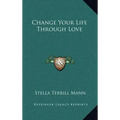 Change Your Life Through Love