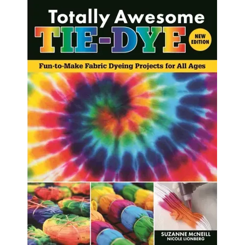 Totally Awesome Tie-Dye, New Edition: Fun-To-Make Fabric Dyeing Projects for All Ages