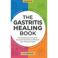 The Gastritis Healing Book: A Comprehensive Guide to Overcome Gastritis and Restore Your Stomach Health