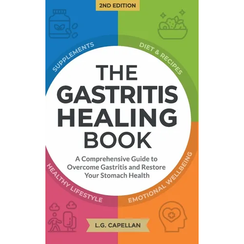 The Gastritis Healing Book: A Comprehensive Guide to Overcome Gastritis and Restore Your Stomach Health