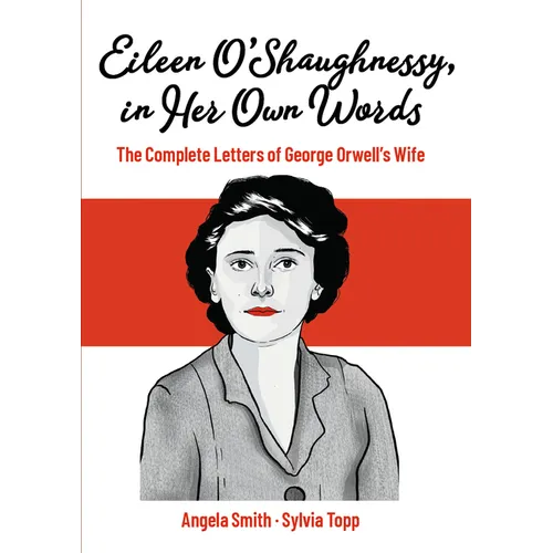Eileen O'Shaughnessy, in Her Own Words: The Complete Letters of George Orwell's Wife